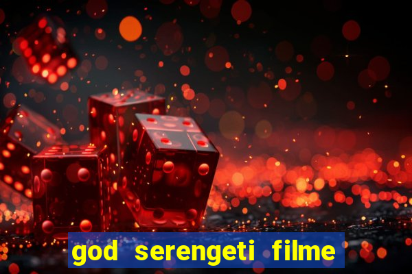 god serengeti filme completo dublado